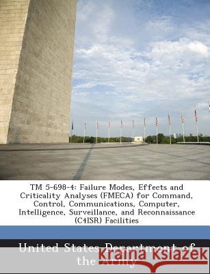 TM 5-698-4: Failure Modes, Effects and Criticality Analyses (Fmeca) for Command, Control, Communications, Computer, Intelligence, United States Department of the Army 9781288887040 Bibliogov - książka