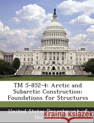 TM 5-852-4: Arctic and Subarctic Construction: Foundations for Structures United States Department of the Army 9781288888719 Bibliogov - książka