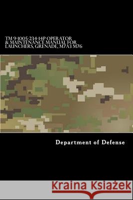 TM 9-1005-234-14P Operator & Maintenance Manual for Launchers, Grenade, M7A3 M76 Department of Defense 9781981302987 Createspace Independent Publishing Platform - książka