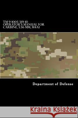 TM 9-1005-319-10 Operator's Manual for Carbine, 5.56 MM, M4A1: (1998) Rifle, 5.56MM, M16A2 W/E, M16A3, M16A4, CARBINE, 5.56MM, M4 W/E M4A1 Anderson, Taylor 9781548394417 Createspace Independent Publishing Platform - książka