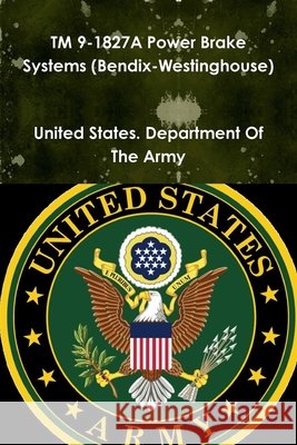 TM 9-1827A Power Brake Systems (Bendix-Westinghouse) Of the Army, United States Department 9780359171927 Lulu.com - książka