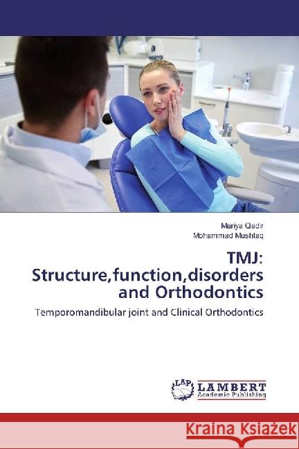 TMJ: Structure,function,disorders and Orthodontics : Temporomandibular joint and Clinical Orthodontics Qadir, Mariya; Mushtaq, Mohammad 9786133991019 LAP Lambert Academic Publishing - książka