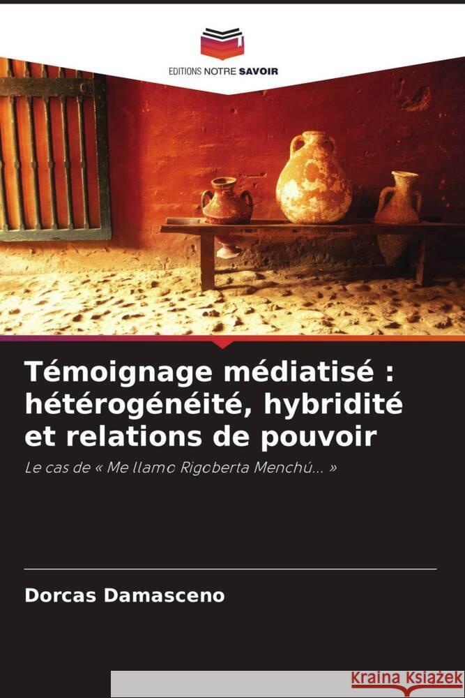 Témoignage médiatisé : hétérogénéité, hybridité et relations de pouvoir Damasceno, Dorcas 9786202459167 Editions Notre Savoir - książka