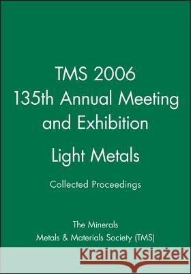 Tms 2006 135th Annual Meeting and Exhibition, Light Metals The Minerals, Metals & Materials Society   9780470931646 John Wiley & Sons Ltd - książka