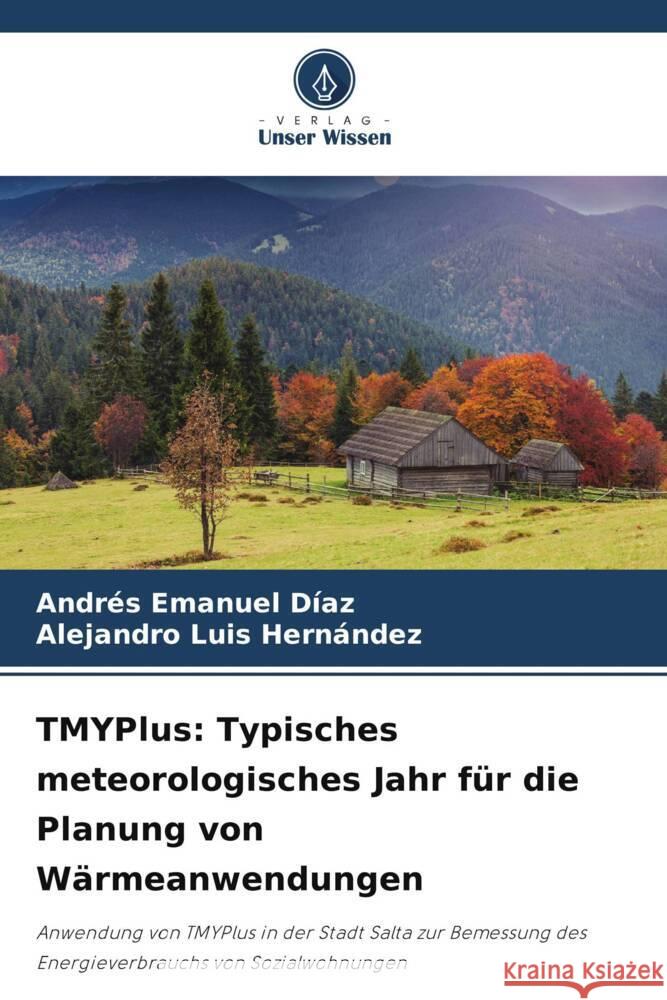 TMYPlus: Typisches meteorologisches Jahr für die Planung von Wärmeanwendungen Díaz, Andrés Emanuel, Hernández, Alejandro Luis 9786205593455 Verlag Unser Wissen - książka