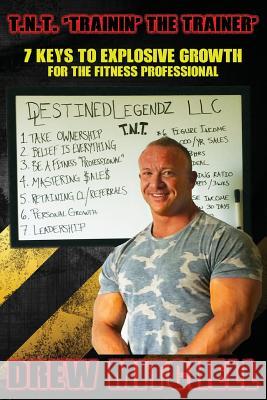 T.N.T. TrainiN' the Trainer: 7 Keys To Explosive Growth For The Fitness Professional Drew Mitchell 9781547060023 Createspace Independent Publishing Platform - książka