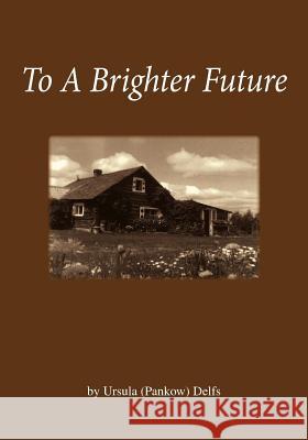 To a Brighter Future Ursula (Pankow) Delfs 9781412072885 Trafford Publishing - książka