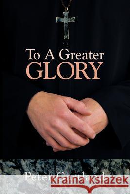 To a Greater Glory Gartland, Peter 9781434314970 Authorhouse - książka