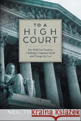 To a High Court: Five Bold Law Students Challenge Corporate Greed and Change the Law Neil Thomas Proto 9781039180482 FriesenPress - książka