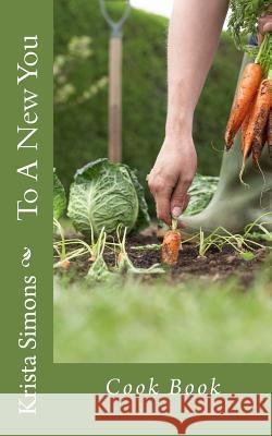 To A New You: Cook Book Simons, Krista 9781502475909 Createspace - książka