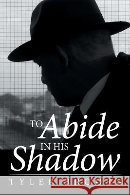 To Abide in His Shadow Tyler Brooks 9781514478981 Xlibris - książka