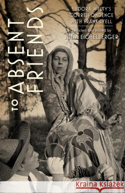 To Absent Friends: Eudora Welty's Correspondence with Frank Lyell Julia Eichelberger 9781496858993 University Press of Mississippi - książka