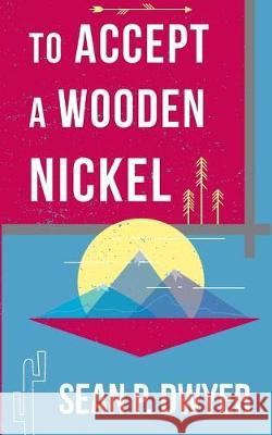 To Accept a Wooden Nickel: Perspectives of an American Hitchhiker Sean P. Dwyer 9781732128613 University & Goodman Press - książka