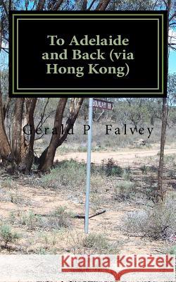 To Adelaide and Back (via Hong Kong): Gone Walkabout 1 Falvey, Gerald P. 9781717123923 Createspace Independent Publishing Platform - książka