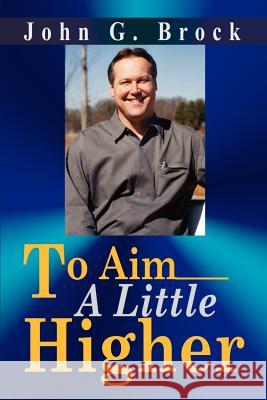 To Aim a Little Higher John G. Brock 9780595183456 Writer's Showcase Press - książka