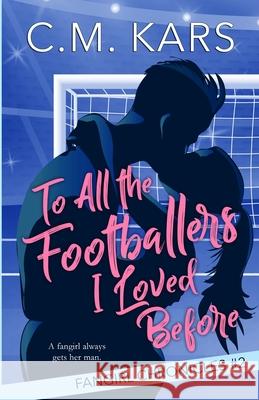 To All the Footballers I Loved Before C. M. Kars 9781990603037 C.M. Kars - książka