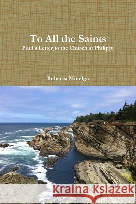 To All the Saints: Paul's Letter to the Church at Philippi Rebecca Minelga 9780998297408 Minelga Press - książka