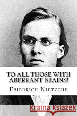 To all Those with Aberrant Brains!: The Complete Works of Freidrich Nietzche Hoffmann, Michelle 9781522714590 Createspace Independent Publishing Platform - książka