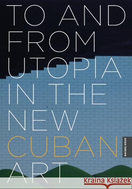 To and from Utopia in the New Cuban Art Rachel Weiss 9780816665150 University of Minnesota Press - książka