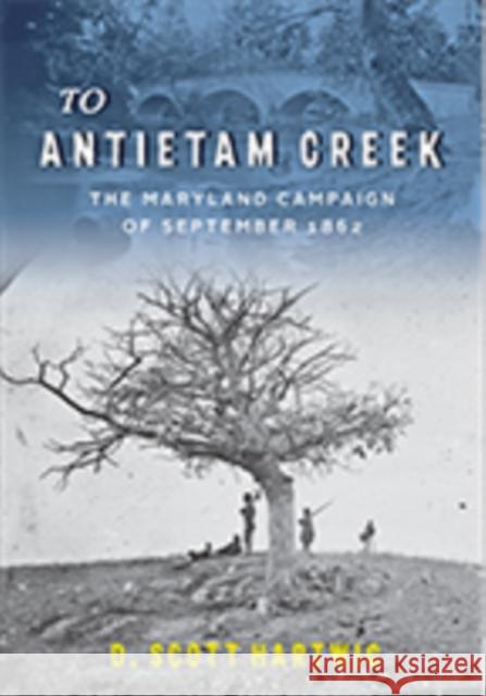 To Antietam Creek: The Maryland Campaign of September 1862 David S. Hartwig 9781421428963 Johns Hopkins University Press - książka