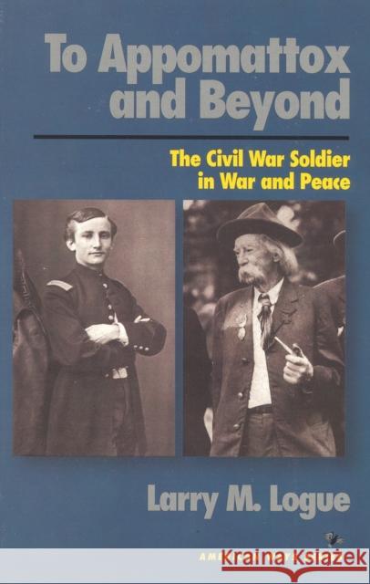 To Appomattox and Beyond: The Civil War Soldier in War and Peace Logue, Larry M. 9781566630948 Ivan R. Dee Publisher - książka