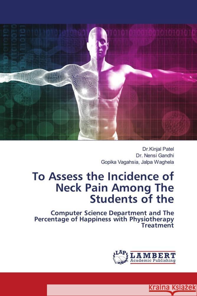 To Assess the Incidence of Neck Pain Among The Students of the Patel, Dr.Kinjal, Gandhi, Dr. Nensi, Jalpa Waghela, Gopika Vagahsia, 9786205497593 LAP Lambert Academic Publishing - książka