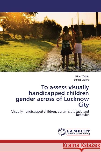 To assess visually handicapped children gender across of Lucknow City : Visually handicapped children, parent's attitude and behavior Yadav, Kiran; Mishra, Sunita 9783330046191 LAP Lambert Academic Publishing - książka