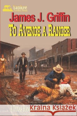 To Avenge a Ranger: A Texas Ranger Sean Kennedy Novel James J Griffin 9798789397312 Independently Published - książka
