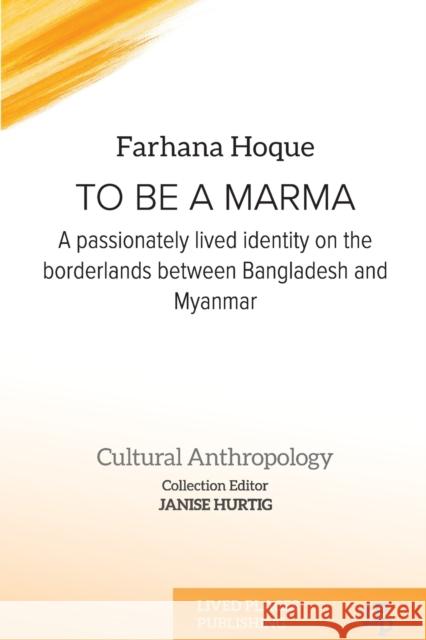 To be a Marma: A passionately lived identity on the borderlands between Bangladesh and Myanmar Farhana Hoque Janise Hurtig  9781915271181 Lived Places Publishing - książka