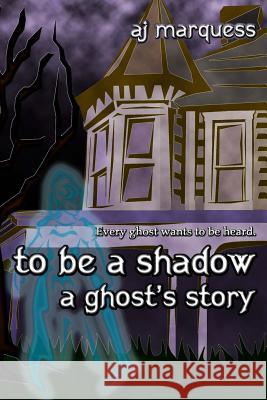 to be a shadow: A Ghost's Story Marquess, A. J. 9781502582324 Createspace - książka