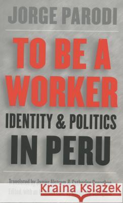 To Be a Worker: Identity and Politics in Peru Parodi, Jorge 9780807848609 University of North Carolina Press - książka
