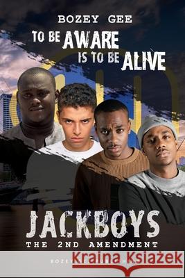 To Be Aware Is To Be Alive: Jack Boys The 2nd Amendment Bozey Gee 9781658019750 Independently Published - książka