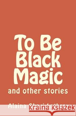 To Be Black Magic Alaina Shari Latham 9781542909013 Createspace Independent Publishing Platform - książka
