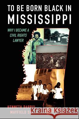 To Be Born Black in Mississippi: Why I became a Civil Rights Lawyer Mayfield Sr, Kenneth Darryl 9781463702854 Createspace - książka