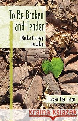 To Be Broken and Tender: A Quaker Theology for Today Margery Post Abbott 9780970041043 Friends Bulletin Corporation - książka