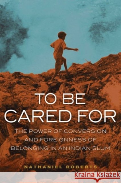 To Be Cared for: The Power of Conversion and Foreignness of Belonging in an Indian Slumvolume 20 Roberts, Nathaniel 9780520288829 University of California Press - książka