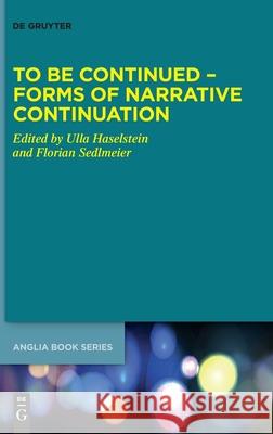 To Be Continued - Forms of Narrative Continuation Ulla Haselstein Florian Sedlmeier 9783111705415 de Gruyter - książka