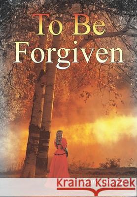 To Be Forgiven Kate Amstutz 9781414077963 Authorhouse - książka