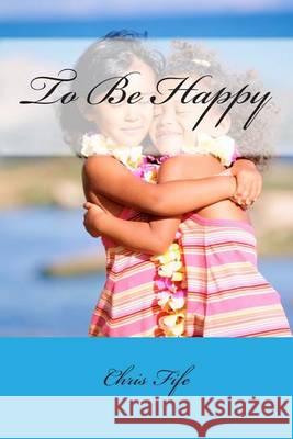 To Be Happy Chris Fife 9781490490304 Createspace - książka