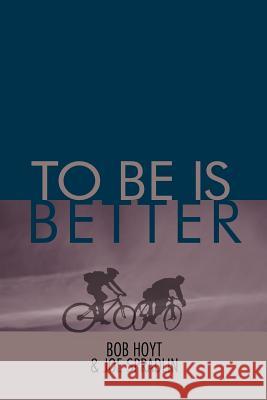 To Be Is Better Bob Hoyt Joe Spradlin 9781465376152 Xlibris Corporation - książka