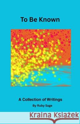 To Be Known: A Collection of Writings Ruby Sage Margaret Keough Brian Wulff 9781257072019 Lulu.com - książka