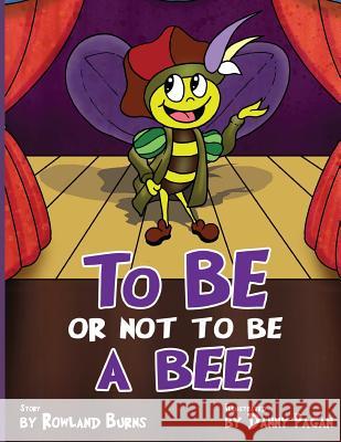 To Be or Not to Be a Bee Rowland Burns Daniel Pagan 9780648248019 Flamin Ads and Voices - książka