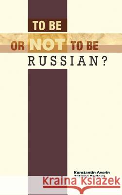 To Be or Not to Be Russian? Konstantin M. Averin Tatiana I. Pavlova 9781463467920 Authorhouse - książka