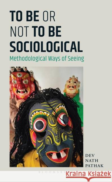 To Be or Not to Be Sociological: Methodological Ways of Seeing Dev Nath (South Asian University, Delhi, India) Pathak 9789356409934 Bloomsbury India - książka