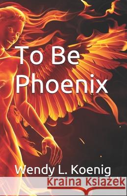 To Be Phoenix Wendy L. Koenig 9781075405662 Independently Published - książka