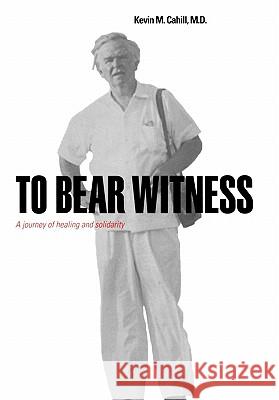 To Bear Witness: A Journey of Healing and Solidarity Kevin M. Cahill 9780823225064 Fordham University Press - książka