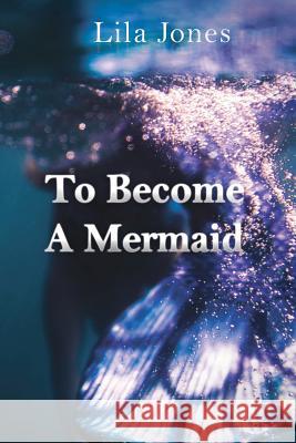 To Become A Mermaid Jones, Lila 9781983826993 Createspace Independent Publishing Platform - książka