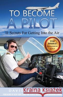 To Become A Pilot: 11 Secrets for Getting Into the Air David L. Wheeler 9781530062287 Createspace Independent Publishing Platform - książka