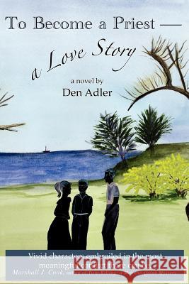 To Become a Priest-a Love Story Den Adler 9780595447138 iUniverse - książka