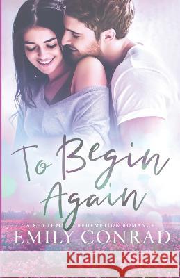 To Begin Again: A Contemporary Christian Romance Emily Conrad   9781736038864 Hope Anchor LLC - książka